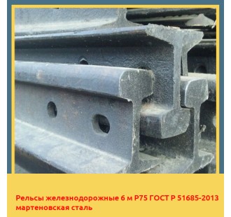 Рельсы железнодорожные 6 м Р75 ГОСТ Р 51685-2013 мартеновская сталь в Кызылорде