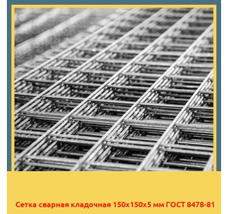 Сетка сварная кладочная 150х150х5 мм ГОСТ 8478-81 в Кызылорде