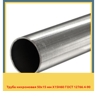 Труба нихромовая 50х15 мм Х15Н60 ГОСТ 12766.4-90 в Кызылорде