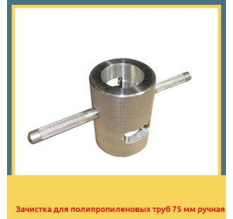 Зачистка для полипропиленовых труб 75 мм ручная в Кызылорде